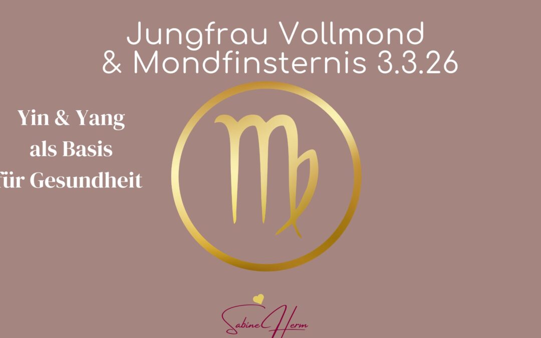 Yin und Yang Balance als Basis – Jungfrau Vollmond / Mondfinsternis 3. März 26